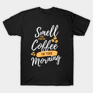 Smell The Fresh Coffee in The Morning T-Shirt